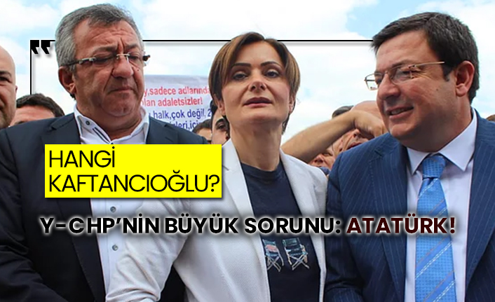 Hangi Canan Kaftancıoğlu? Y-CHP’nin büyük sorunu: Atatürk!