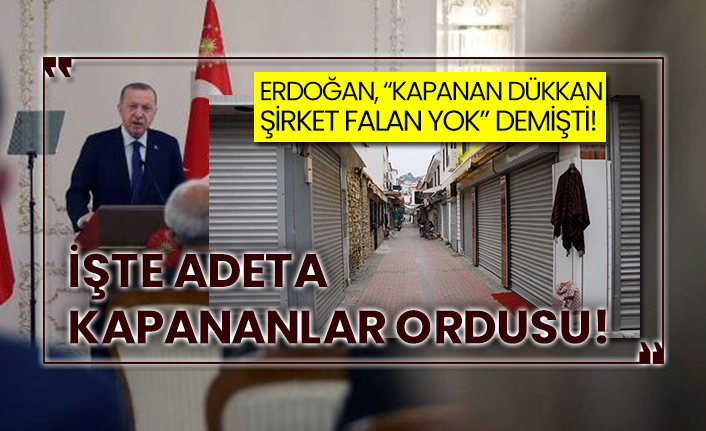 Erdoğan kapanan dükkan şirket falan yok demişti!  İşte adeta kapananlar ordusu!