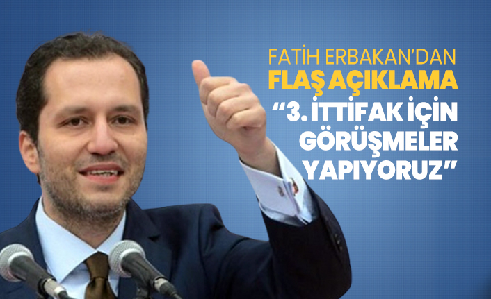 Fatih Erbakan’dan  flaş açıklama '3. ittifak için görüşmeler yapıyoruz'