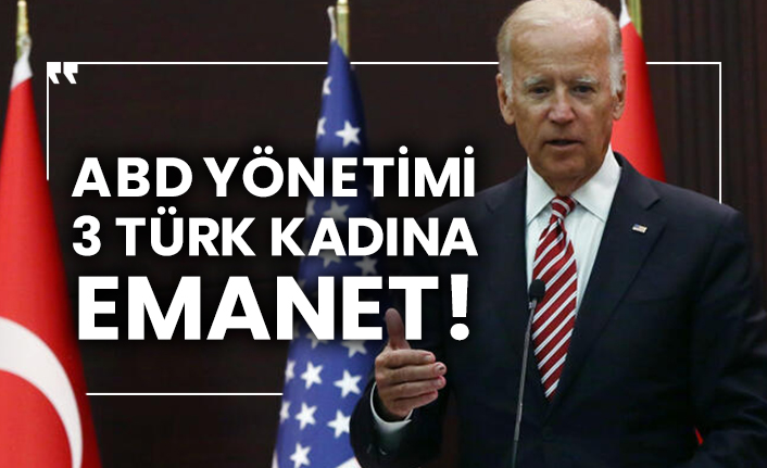 ABD yönetimi 3 Türk kadına emanet!