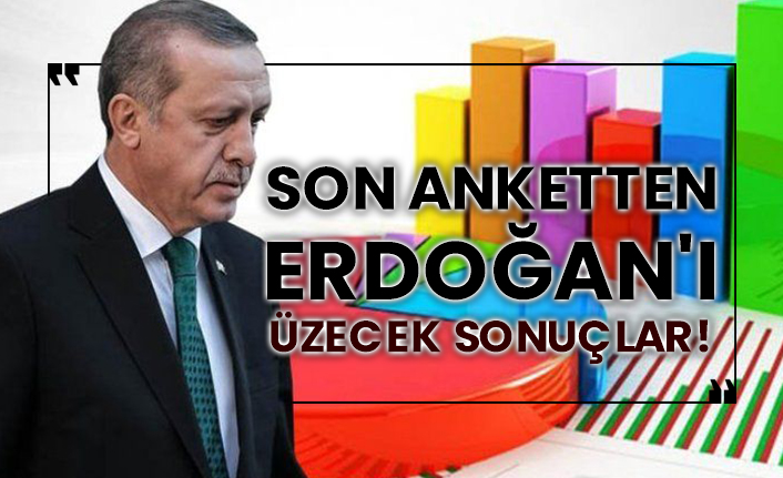 Son anketten Erdoğan'ı üzecek sonuçlar!