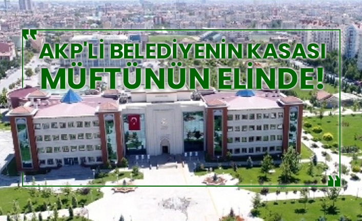 AKP'li belediyenin kasası müftünün elinde!