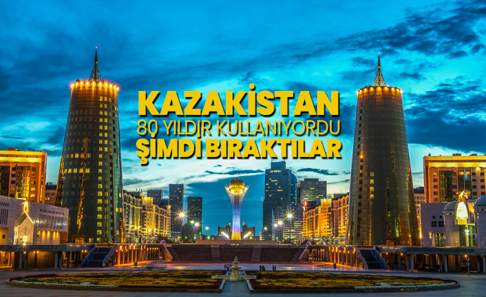 Kazakistan 80 yıldır kullanıyordu şimdi bıraktılar