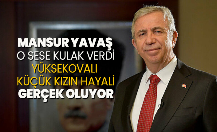 Mansur Yavaş  o sese kulak verdi! Yüksekovalı küçük kızın hayali gerçek oluyor