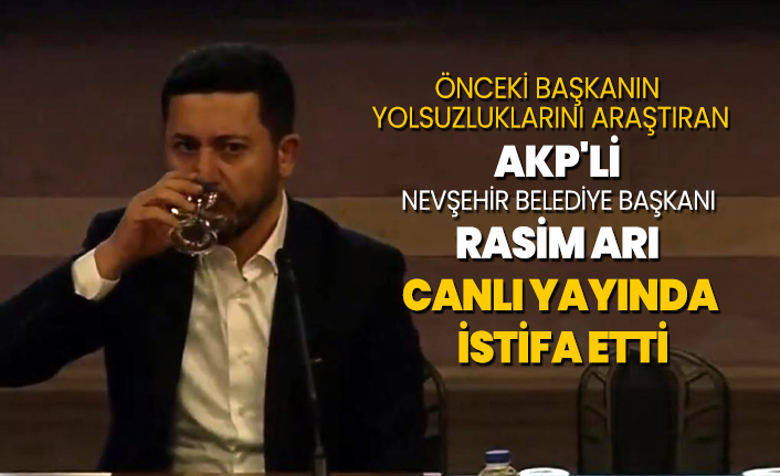 Önceki başkanın  yolsuzluklarını araştıran AKP'li  Nevşehir Belediye Başkanı  Rasim Arı  Canlı yayında  istifa etti