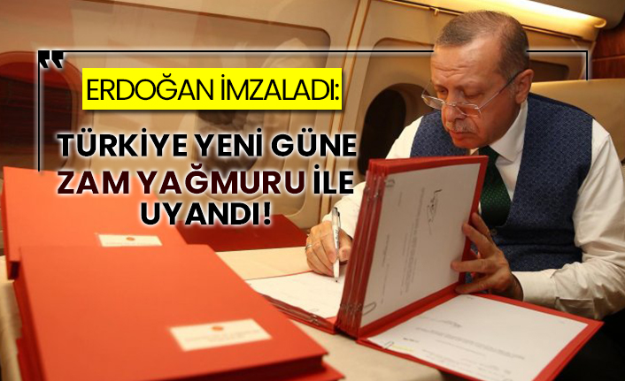 Erdoğan imzaladı: Türkiye yeni güne zam yağmuru ile uyandı!
