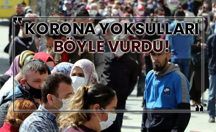 Koronavirüs yoksulları böyle vurdu!