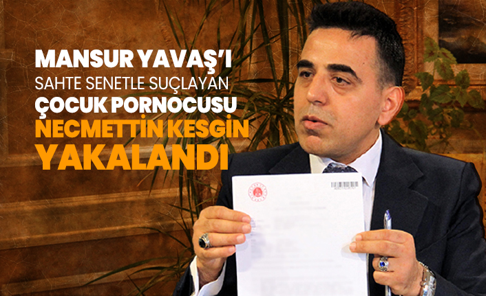 Mansur Yavaş’ı sahte senetle suçlayan çocuk pornocusu Necmettin Kesgin yakalandı
