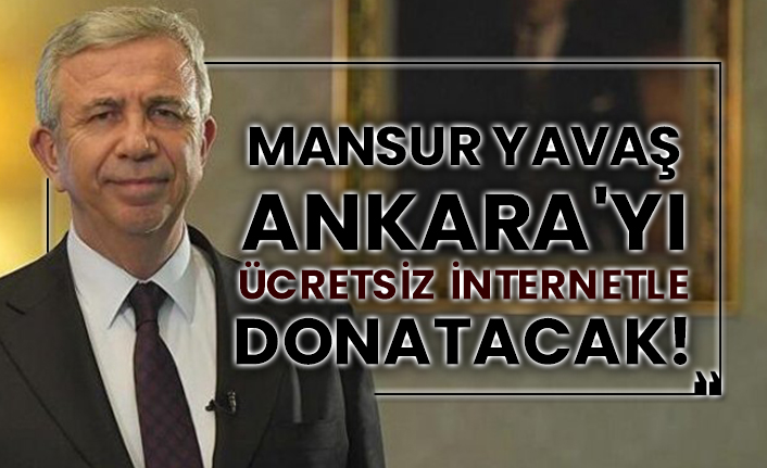 Mansur Yavaş Ankara'yı ücretsiz internetle donatacak!