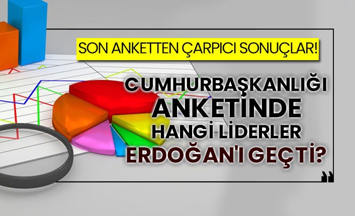 Son anketten çarpıcı sonuçlar! Cumhurbaşkanlığı anketinde hangi liderler Erdoğan'ı geçti?