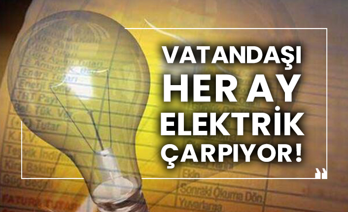 Vatandaşı her ay elektrik çarpıyor!