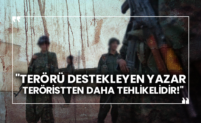 "Terörü destekleyen yazar teröristten daha tehlikelidir!"
