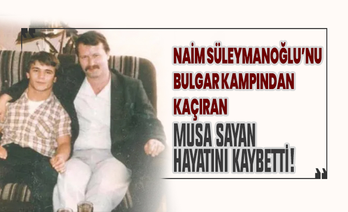 Musa Sayan hayatını kaybetti!