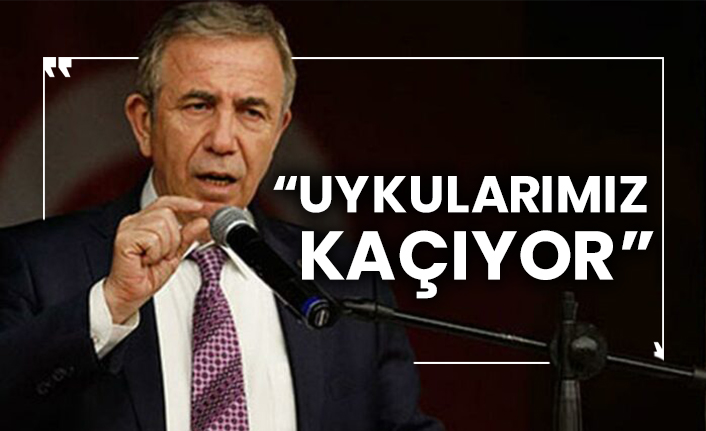 Mansur Yavaş: Uykularımız kaçıyor