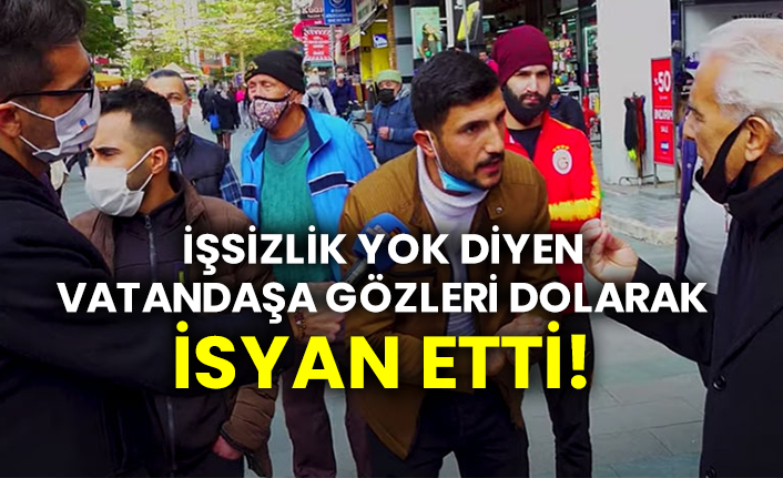 İşsizlik yok diyen vatandaşa gözleri dolarak isyan etti!