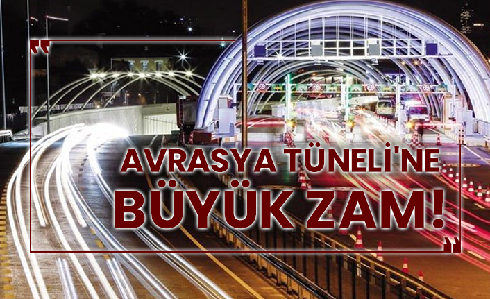 Avrasya Tüneli'ne büyük zam!