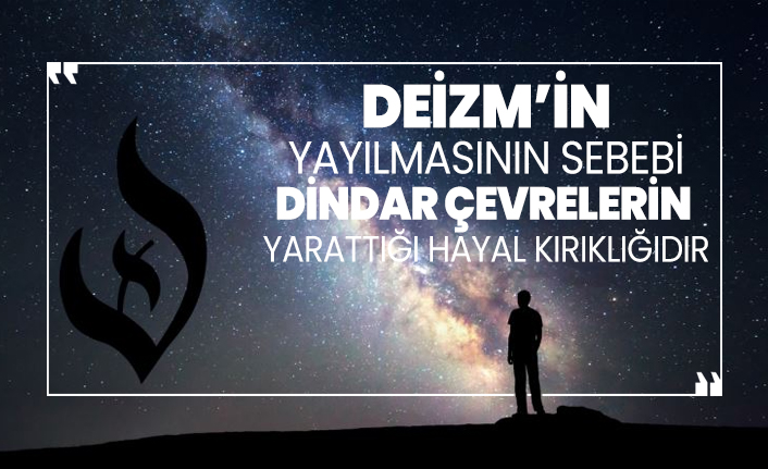 Deizm’in  yayılmasının sebebi  dindar çevrelerin  yarattığı hayal kırıklığıdır