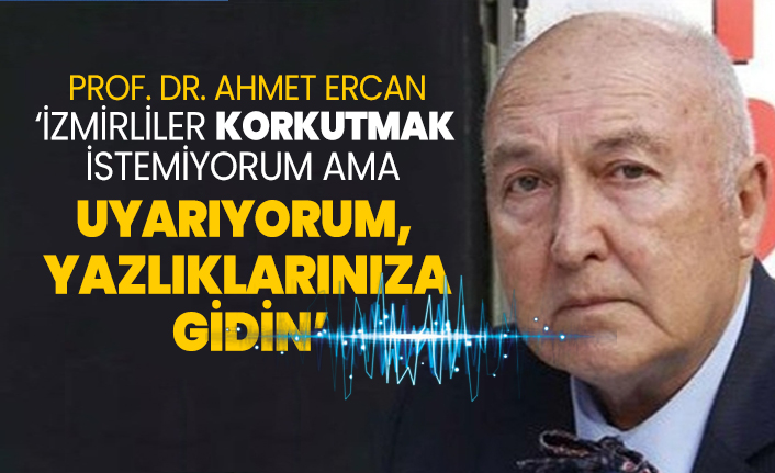 Prof. Dr. Ahmet Ercan ‘İzmirliler Korkutmak  istemiyorum ama  uyarıyorum,  yazlıklarınıza  gidin’