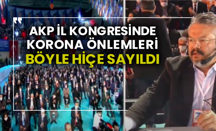 AKP il kongresinde korona önlemleri böyle hiçe sayıldı
