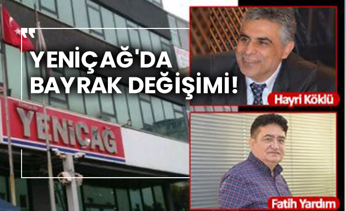 Yeniçağ'da bayrak değişimi!