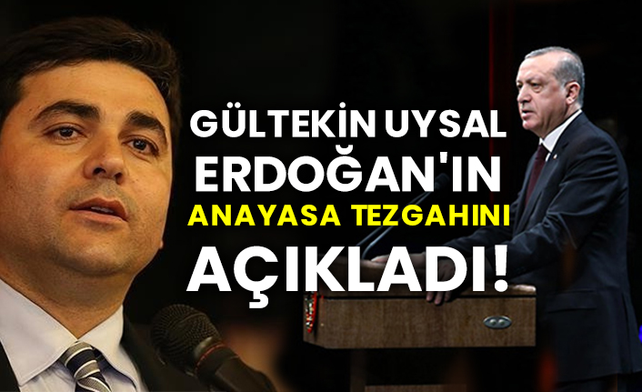 Gültekin Uysal Erdoğan'ın anayasa tezgahını açıkladı!
