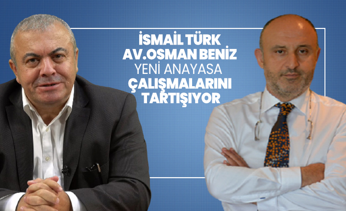 İsmail Türk ve Av. Osman Beniz 'Yeni Anayasa'  çalışmalarını  tartışıyor