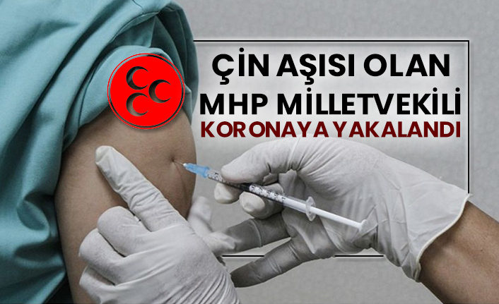 Çin aşısı olan MHP milletvekili koronaya yakalandı