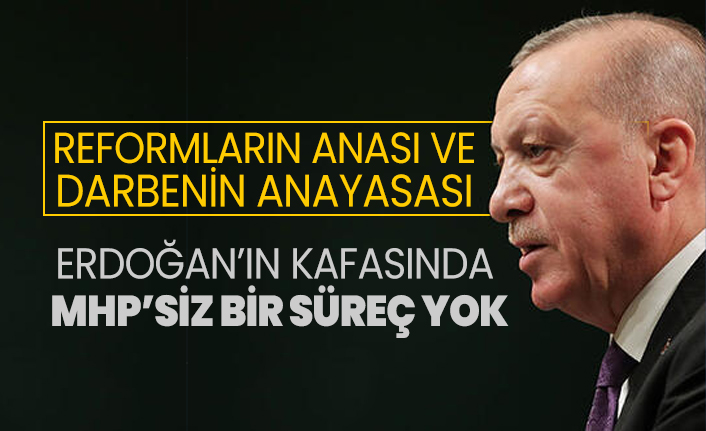 Erdoğan’ın kafasında MHP’siz bir süreç yok
