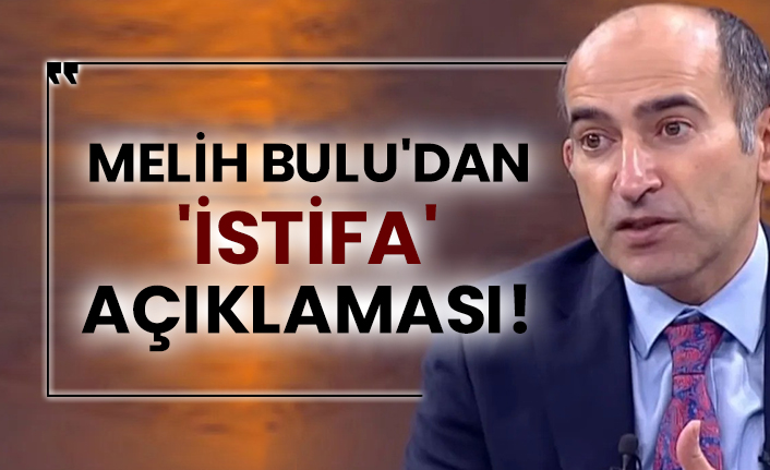 Melih Bulu'dan 'İstifa' açıklaması geldi!