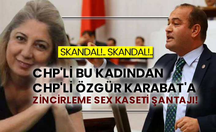 CHP'li kadından CHP'li Özgür Karabat'a zincirleme sex kaseti şantajı!