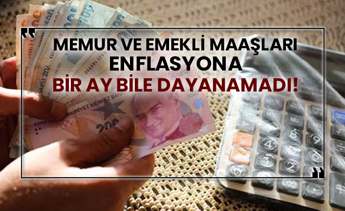 Memur ve emekli maaşları enflasyona bir ay bile dayanamadı!