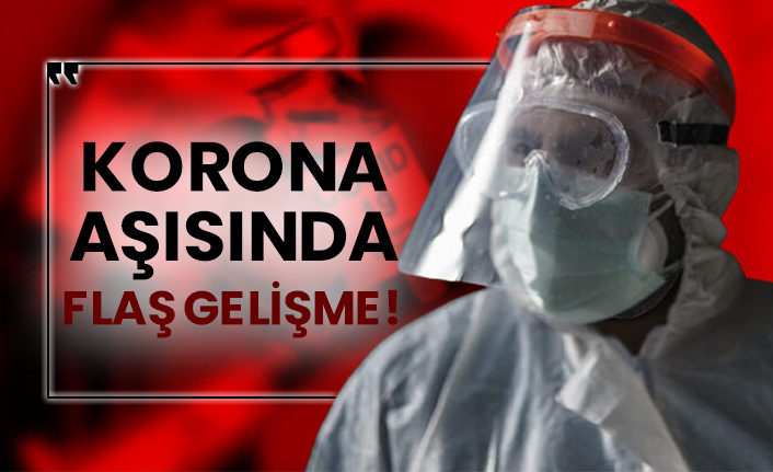 Korona aşısında flaş gelişme!
