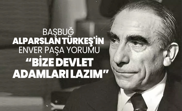 Başbuğ Alparslan Türkeş'in Enver Paşa yorumu