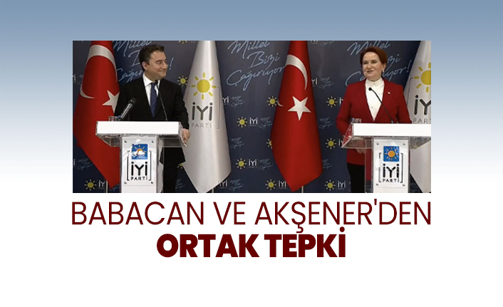Babacan ve Akşener'den ortak tepki