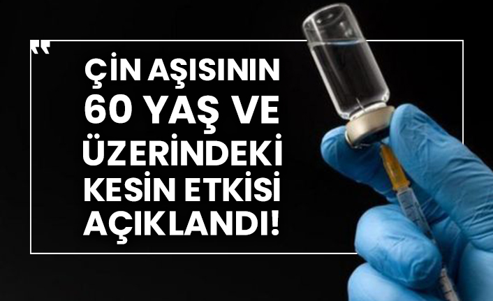 Çin aşısının 60 yaş ve üzerindeki kesin etkisi açıklandı!