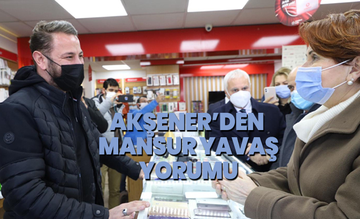 Akşener’den Mansur Yavaş yorumu