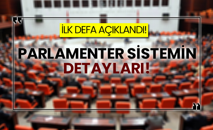 İlk defa açıklandı!  Parlamenter sisteminin detayları!
