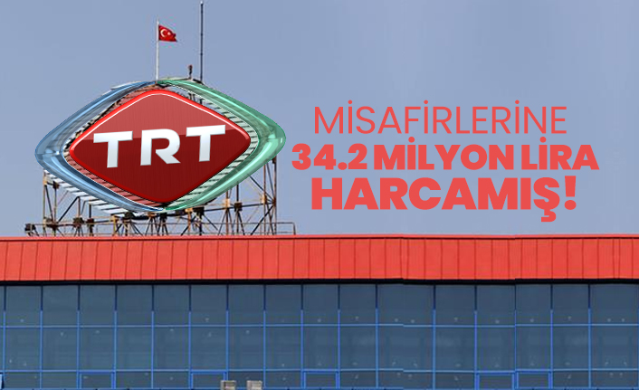 TRT misafirlerine   34.2 milyon lira  harcamış!