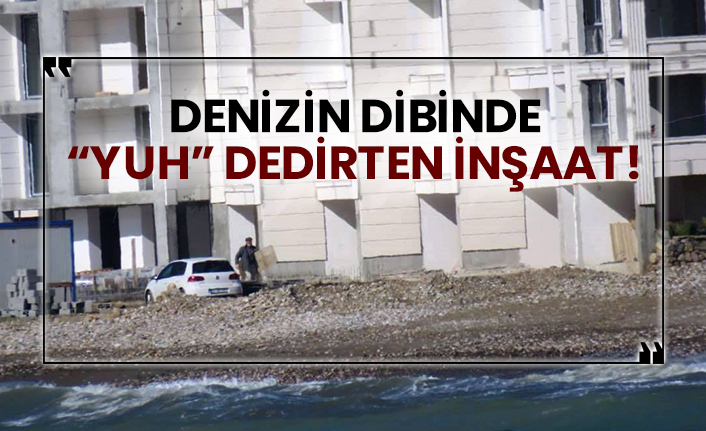 Denizin dibinde “yuh” dedirten inşaat!