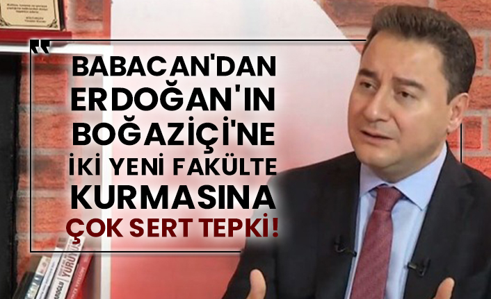 Babacan'dan Erdoğan'ın Boğaziçi'ne iki yeni fakülte kurmasına çok sert tepki!