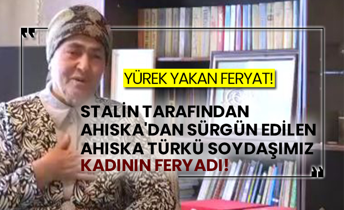 Stalin tarafından Ahıska'dan sürgün edilen Ahıska Türkü soydaşımız kadının feryadı!