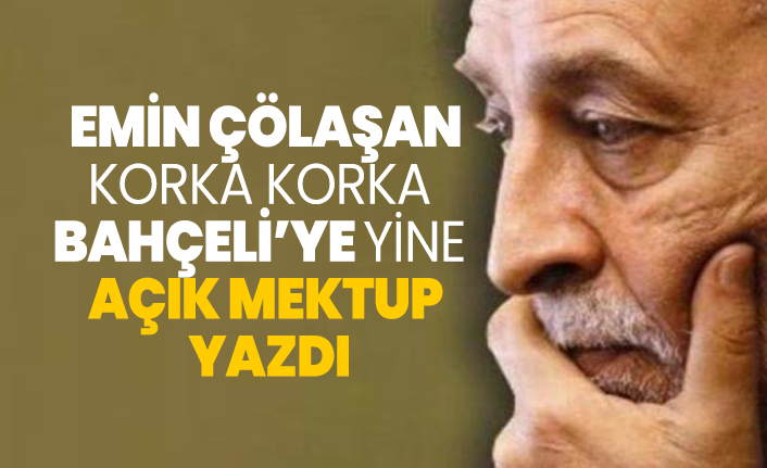 Emin Çölaşan korka korka Bahçeli’ye yine açık mektup yazdı