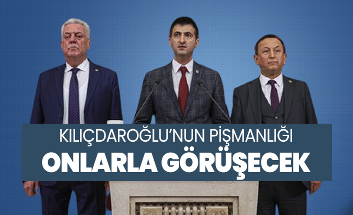 Kılıçdaroğlu’nun pişmanlığı 'Onlarla görüşecek'