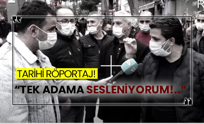 Tarihi röportaj!  Tek adama sesleniyorum!..