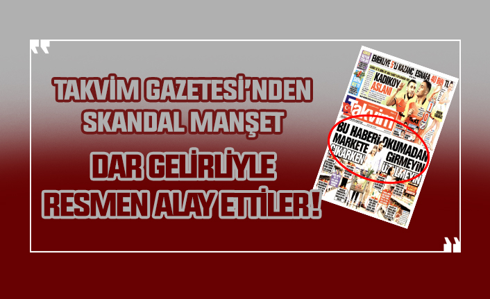 Takvim Gazetesi'nden skandal manşet! Dar gelirliyle resmen alay ettiler