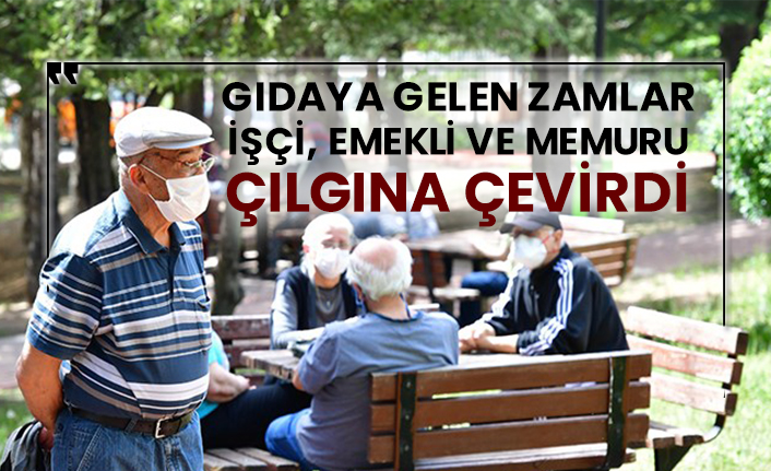 Gıdaya gelen zamlar işçi, emekli ve memuru çılgına çevirdi