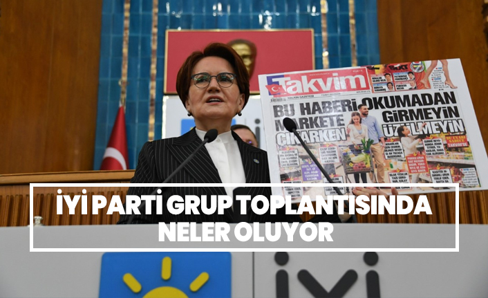 İYİ Parti Grup toplantısında neler oluyor 'Akşener sert konuştu'