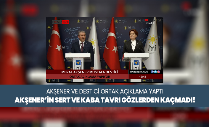 Akşener ve Destici ortak açıklama yaptı, Akşener’in sert ve kaba tavrı gözlerden kaçmadı!