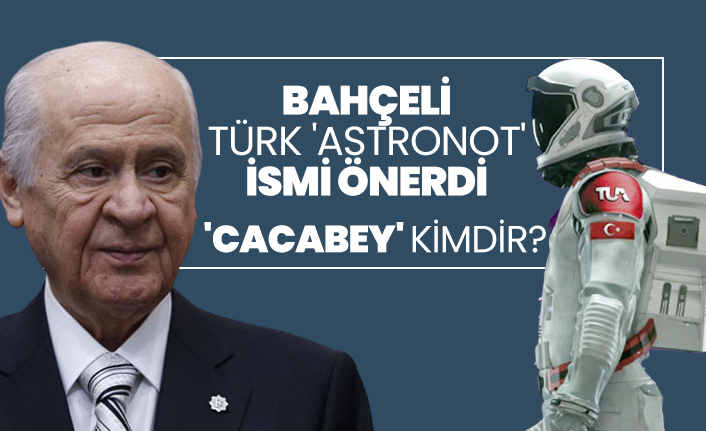 Bahçeli Türk 'astronot'  ismi önerdi  'Cacabey' kimdir?