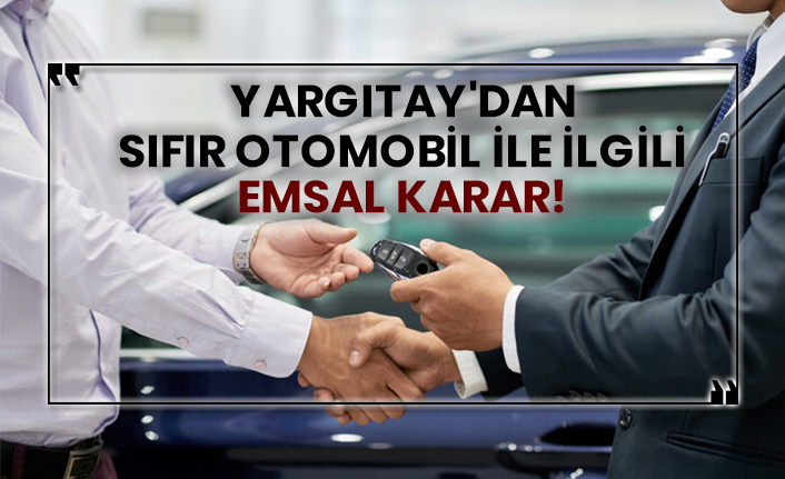 Yargıtay'dan sıfır otomobil ile ilgili emsal karar!